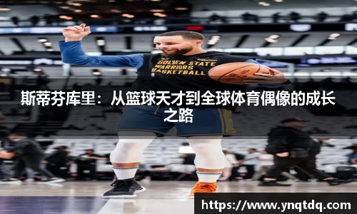 斯蒂芬库里:从篮球天才到全球体育偶像的成长之路